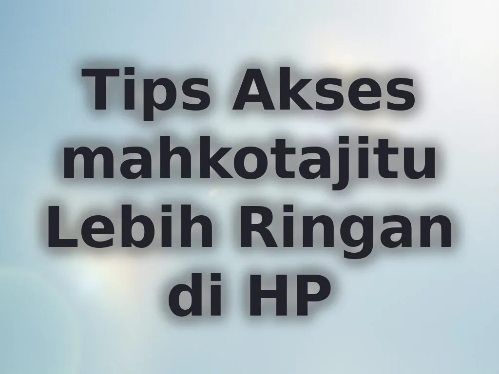 Tips Akses mahkotajitu Lebih Ringan di HP