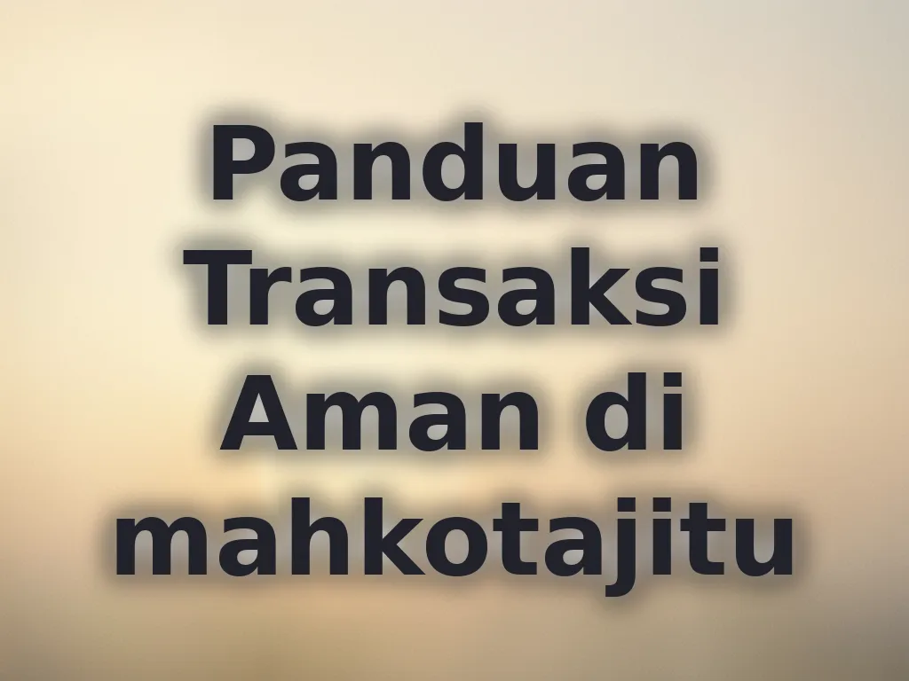 Panduan Transaksi Aman di mahkotajitu